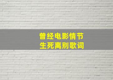 曾经电影情节 生死离别歌词